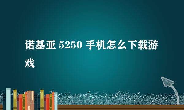 诺基亚 5250 手机怎么下载游戏