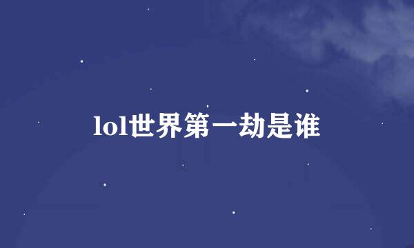 lol世界第一劫是谁