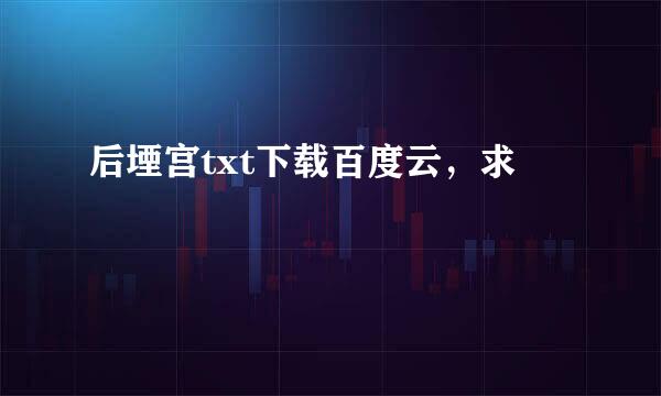 后堙宫txt下载百度云，求