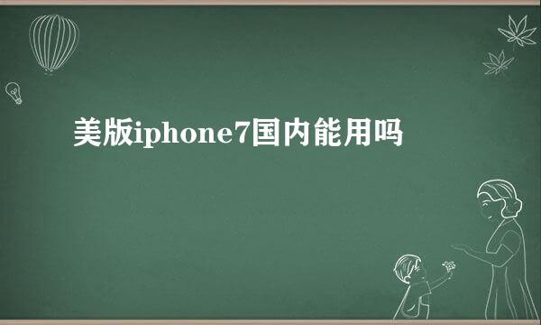 美版iphone7国内能用吗