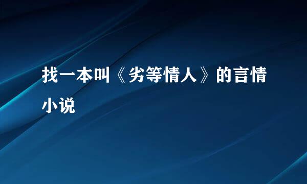 找一本叫《劣等情人》的言情小说