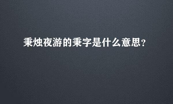 秉烛夜游的秉字是什么意思？