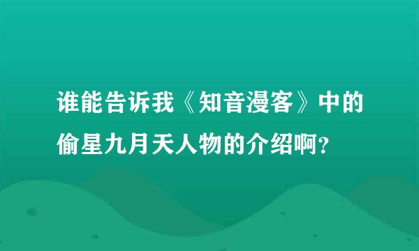 谁能告诉我《知音漫客》中的偷星九月天人物的介绍啊？