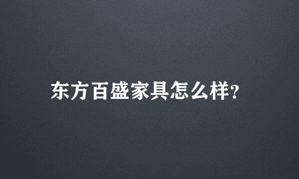 东方百盛家具怎么样？