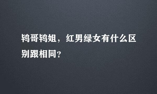 鸨哥鸨姐，红男绿女有什么区别跟相同？