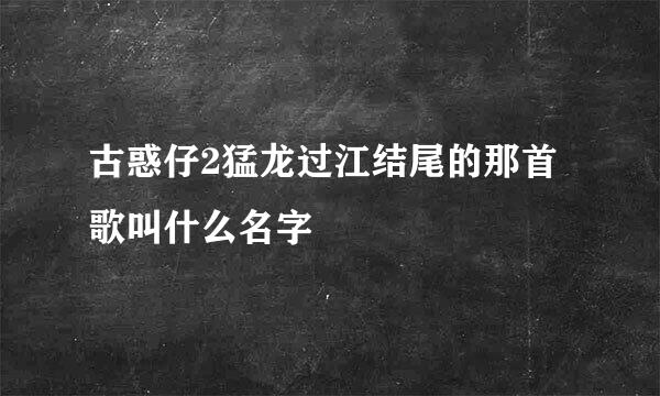 古惑仔2猛龙过江结尾的那首歌叫什么名字