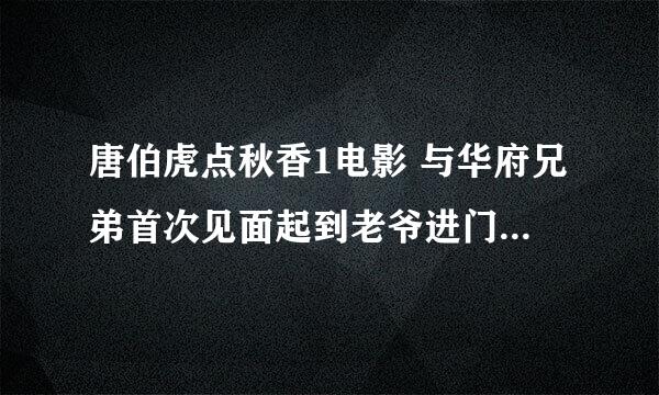 唐伯虎点秋香1电影 与华府兄弟首次见面起到老爷进门的台词？