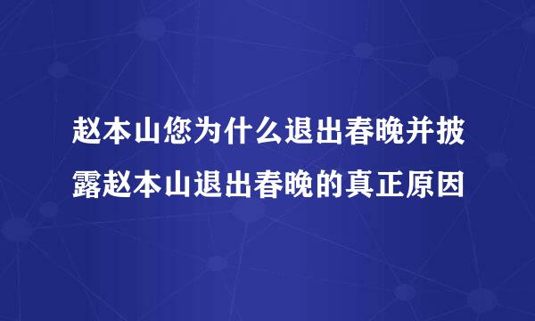 赵本山您为什么退出春晚并披露赵本山退出春晚的真正原因