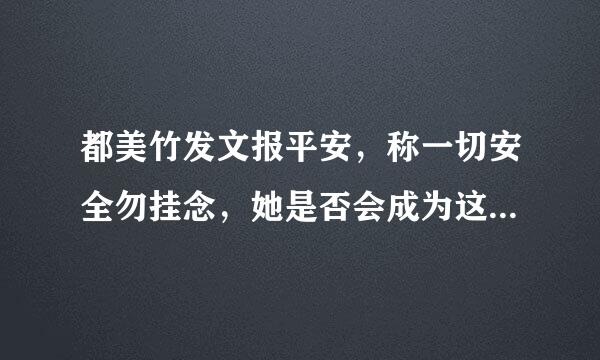 都美竹发文报平安，称一切安全勿挂念，她是否会成为这件事最终的赢家？