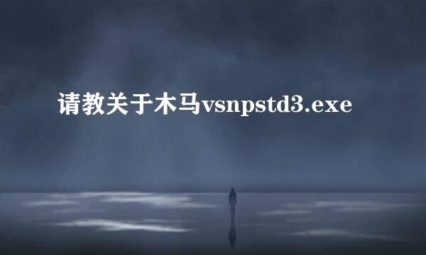 请教关于木马vsnpstd3.exe