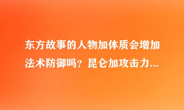 东方故事的人物加体质会增加法术防御吗？昆仑加攻击力的技能加的是物理攻击力还是法术攻击力？