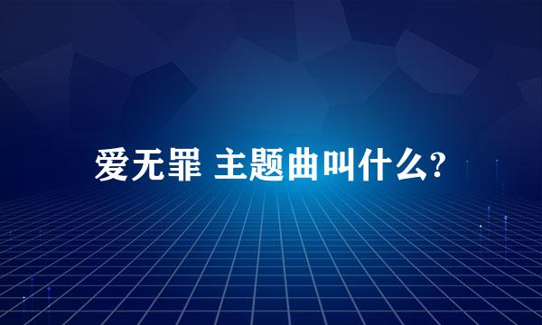 爱无罪 主题曲叫什么?