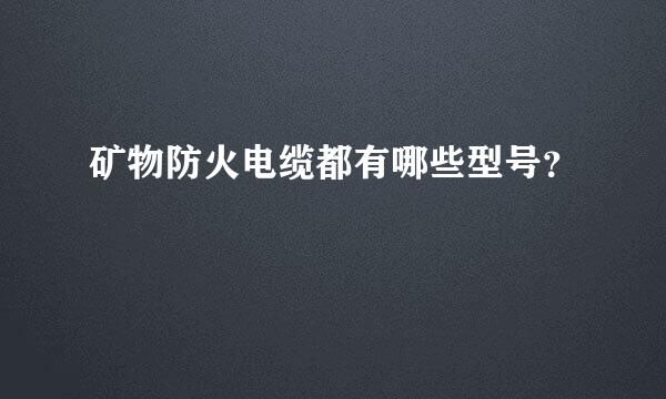 矿物防火电缆都有哪些型号？