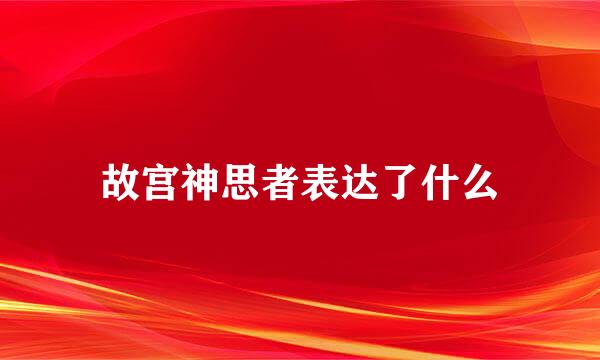 故宫神思者表达了什么