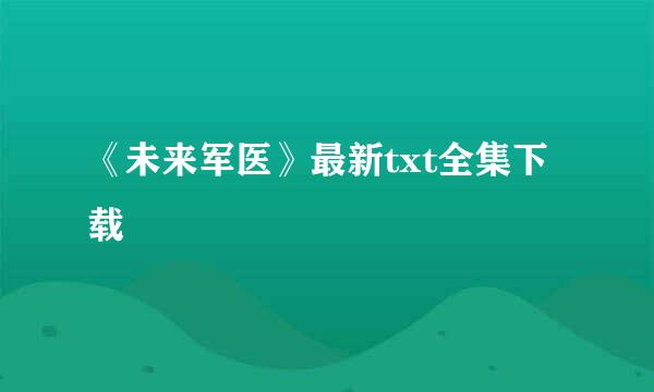 《未来军医》最新txt全集下载