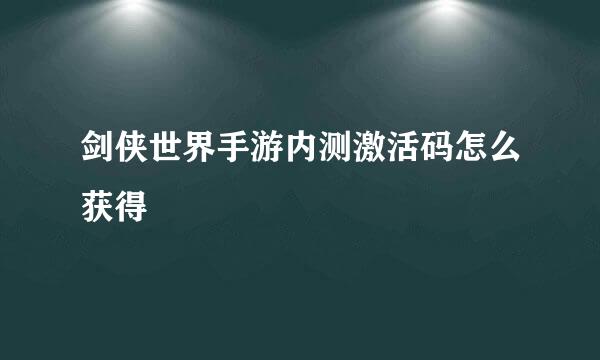 剑侠世界手游内测激活码怎么获得