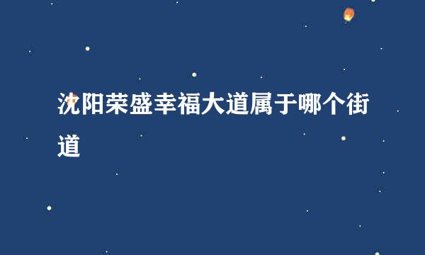 沈阳荣盛幸福大道属于哪个街道