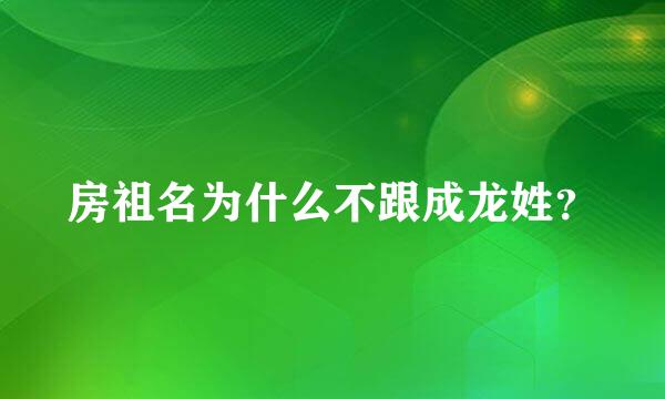 房祖名为什么不跟成龙姓？