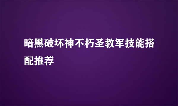 暗黑破坏神不朽圣教军技能搭配推荐