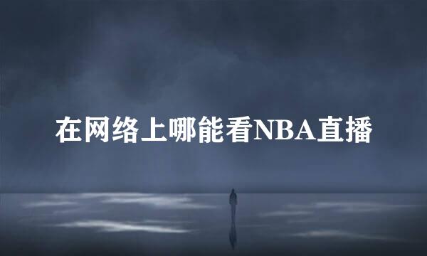 在网络上哪能看NBA直播