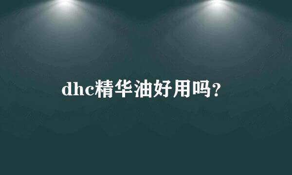 dhc精华油好用吗？