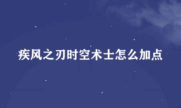 疾风之刃时空术士怎么加点