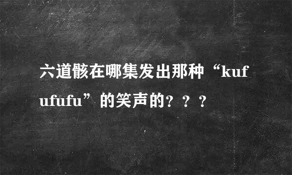 六道骸在哪集发出那种“kufufufu”的笑声的？？？