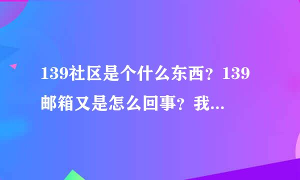 139社区是个什么东西？139邮箱又是怎么回事？我稀里糊涂地就订了，却不知道怎么用……