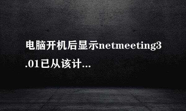 电脑开机后显示netmeeting3.01已从该计算机删除是否清除有关个人设置,该怎么