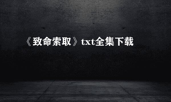 《致命索取》txt全集下载