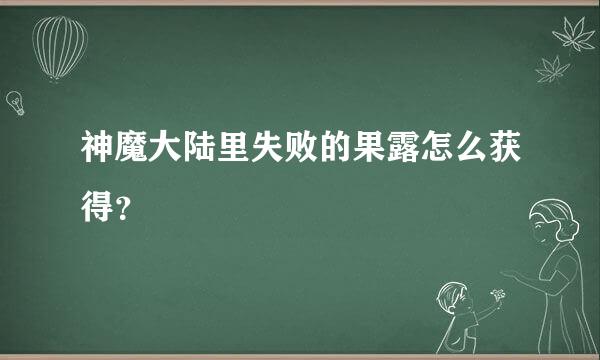 神魔大陆里失败的果露怎么获得？