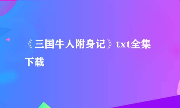 《三国牛人附身记》txt全集下载