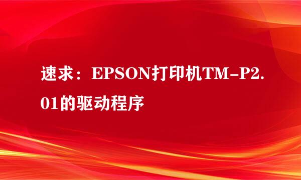 速求：EPSON打印机TM-P2.01的驱动程序