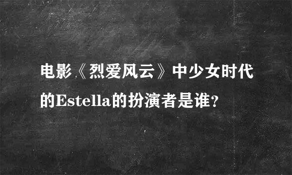 电影《烈爱风云》中少女时代的Estella的扮演者是谁？