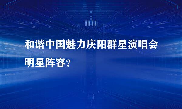 和谐中国魅力庆阳群星演唱会明星阵容？