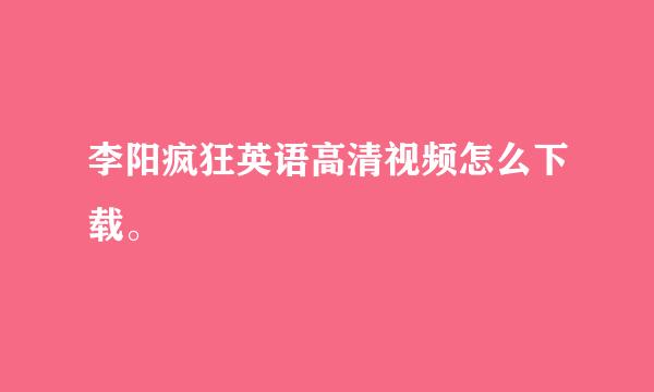 李阳疯狂英语高清视频怎么下载。