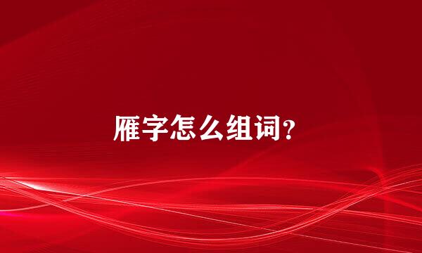 雁字怎么组词？