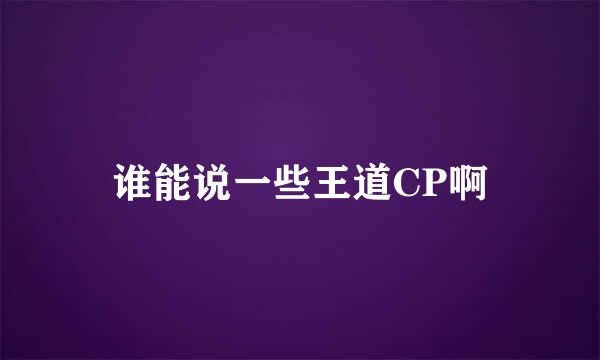 谁能说一些王道CP啊