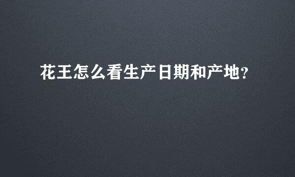 花王怎么看生产日期和产地？