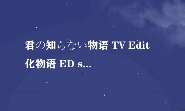 君の知らない物语 TV Edit 化物语 ED supercell歌词中文意思