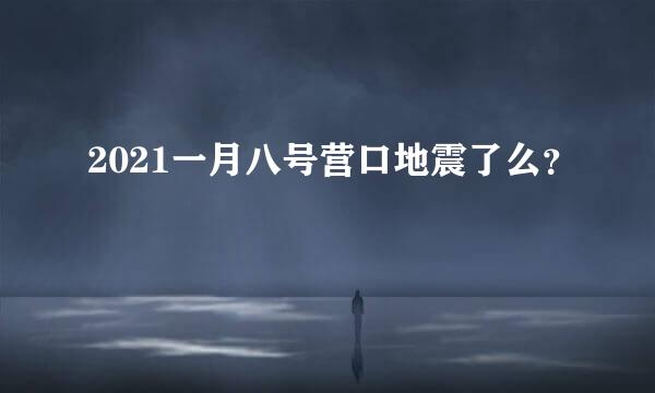 2021一月八号营口地震了么？