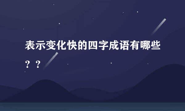 表示变化快的四字成语有哪些？？