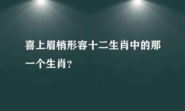 喜上眉梢形容十二生肖中的那一个生肖？