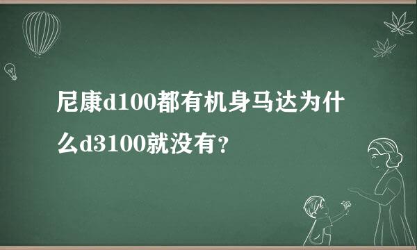 尼康d100都有机身马达为什么d3100就没有？