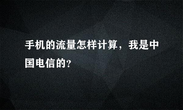 手机的流量怎样计算，我是中国电信的？