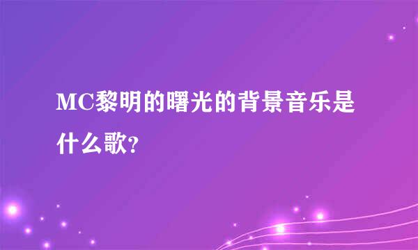 MC黎明的曙光的背景音乐是什么歌？