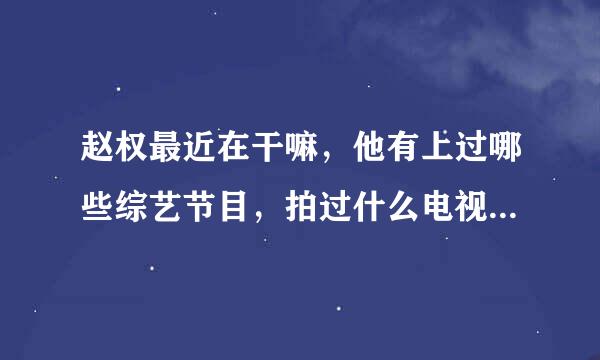 赵权最近在干嘛，他有上过哪些综艺节目，拍过什么电视剧，2AM什么时候出道的？