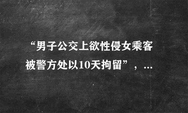 “男子公交上欲性侵女乘客 被警方处以10天拘留”，表示量刑有问题，不能服众。有渠道请求重新量刑？