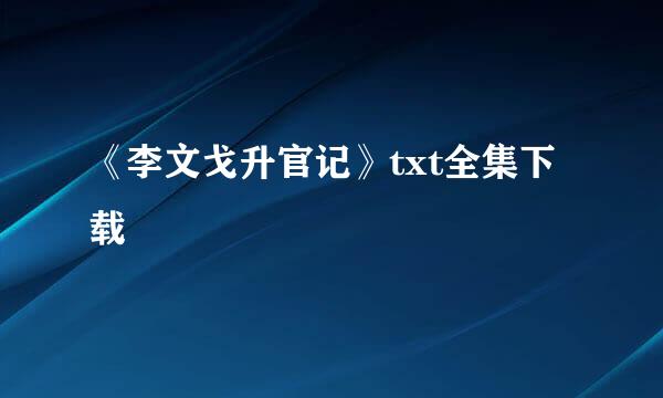 《李文戈升官记》txt全集下载