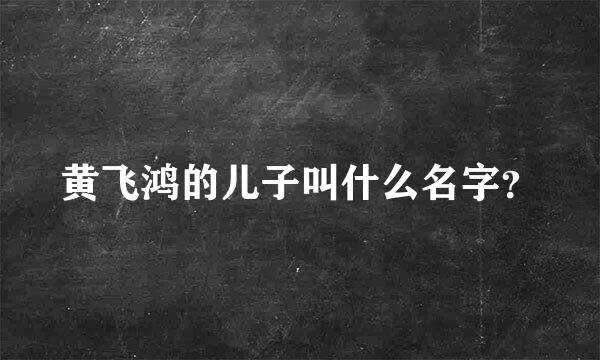 黄飞鸿的儿子叫什么名字？